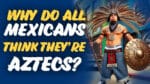 Mexicans Are Aztec?